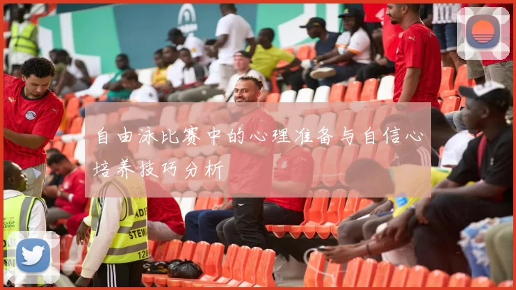 自由泳比赛中的心理准备与自信心培养技巧分析