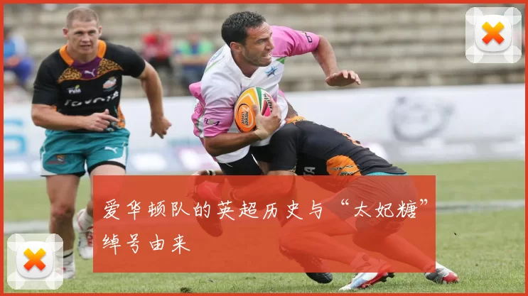 爱华顿队的英超历史与“太妃糖”绰号由来