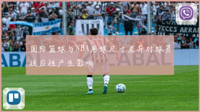 国际篮球与NBA用球尺寸差异对球员适应性产生影响