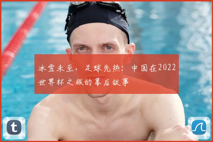 冰雪未至,足球先热:中国在2022世界杯之旅的幕后故事