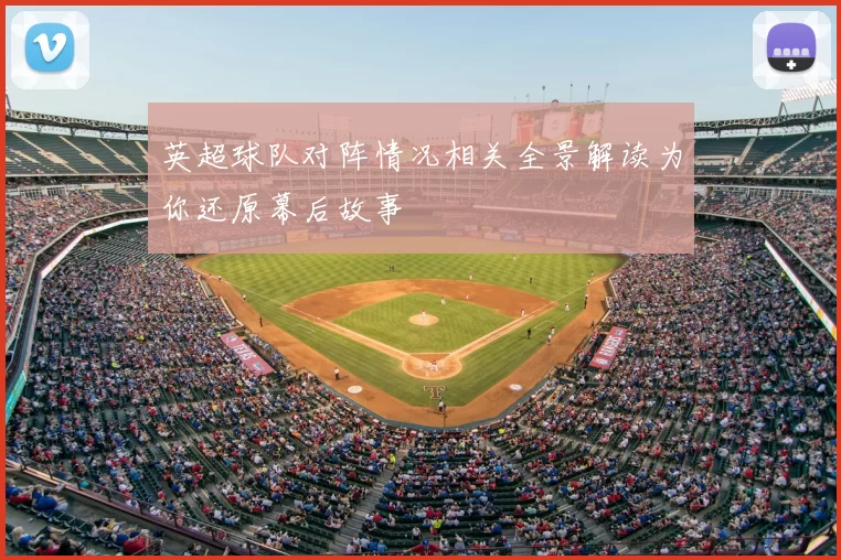 英超球队对阵情况相关全景解读为你还原幕后故事