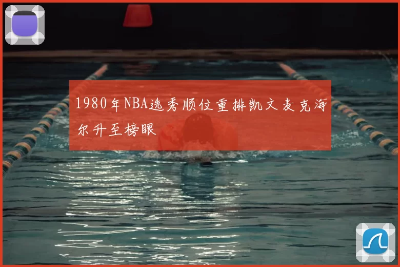 1980年NBA选秀顺位重排凯文麦克海尔升至榜眼
