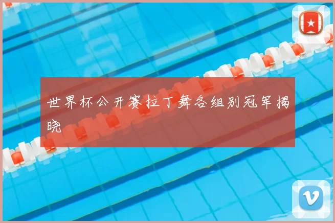 世界杯公开赛拉丁舞各组别冠军揭晓