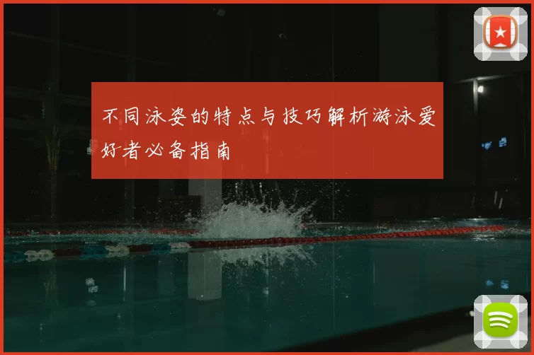 不同泳姿的特点与技巧解析游泳爱好者必备指南