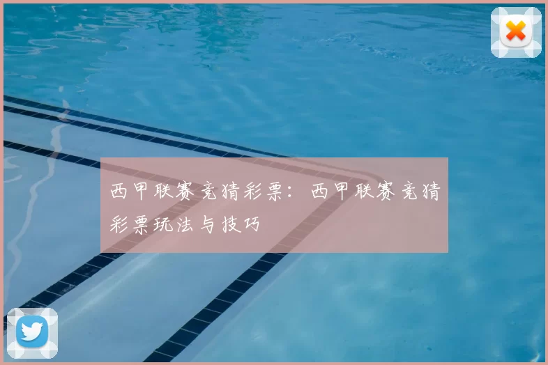 西甲联赛竞猜彩票：西甲联赛竞猜彩票玩法与技巧