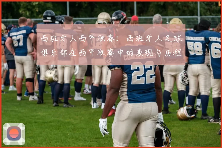 西班牙人西甲联赛：西班牙人足球俱乐部在西甲联赛中的表现与历程