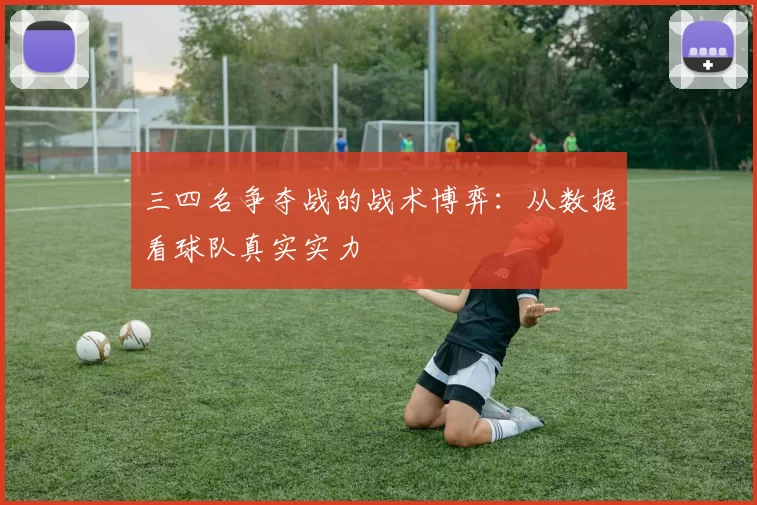 三四名争夺战的战术博弈:从数据看球队真实实力