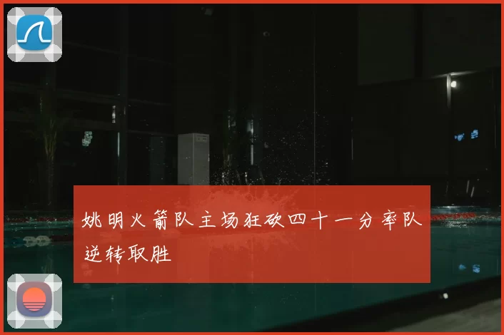 姚明火箭队主场狂砍四十一分率队逆转取胜