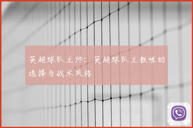 英超球队主帅：英超球队主教练的选择与战术风格