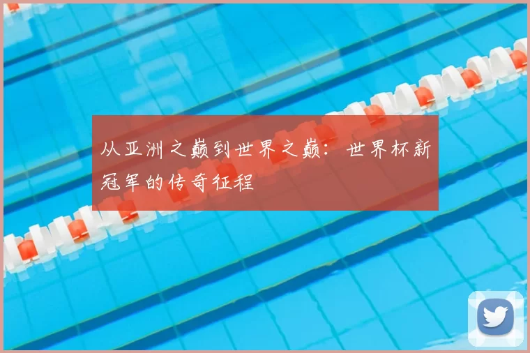 从亚洲之巅到世界之巅：世界杯新冠军的传奇征程