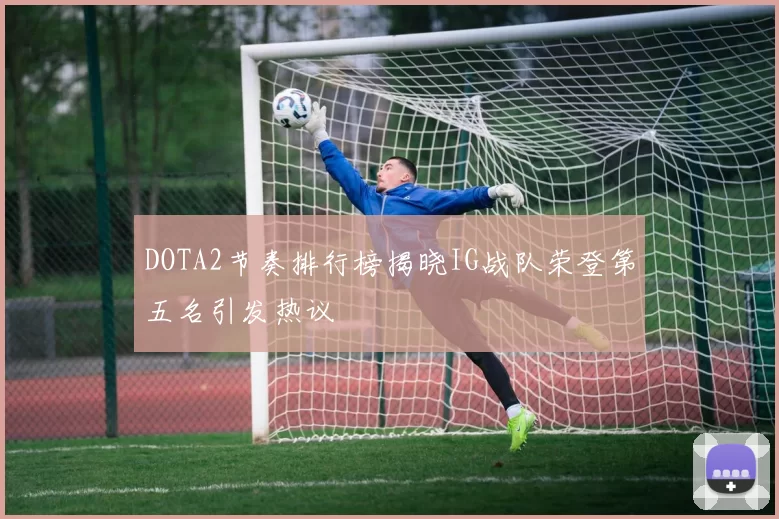 DOTA2节奏排行榜揭晓IG战队荣登第五名引发热议