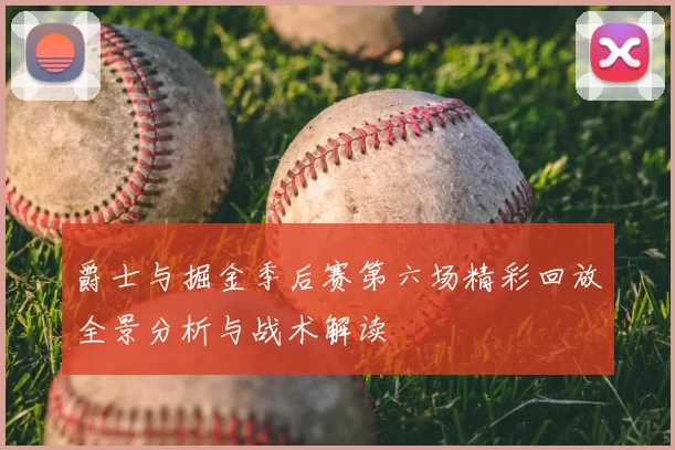 爵士与掘金季后赛第六场精彩回放全景分析与战术解读