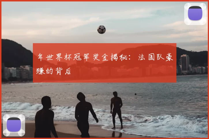 年世界杯冠军奖金揭秘：法国队豪赚的背后