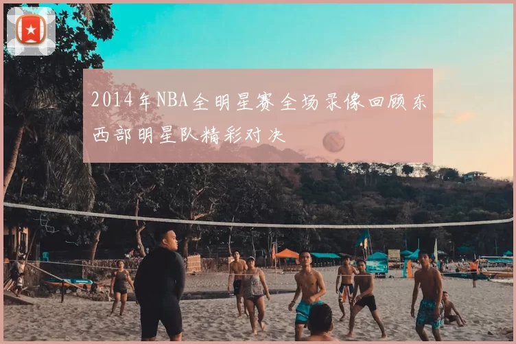 2014年NBA全明星赛全场录像回顾东西部明星队精彩对决