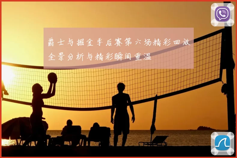 爵士与掘金季后赛第六场精彩回放全景分析与精彩瞬间重温