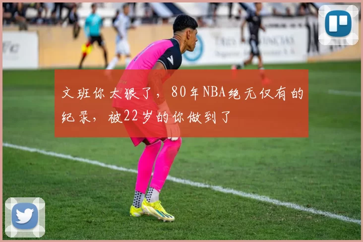 文班你太狠了，80年NBA绝无仅有的纪录，被22岁的你做到了